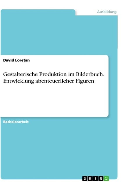 Gestalterische Produktion im Bilderbuch. Entwicklung abenteuerlicher Figuren - David Loretan