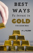 Cover-Bild zum Titel 'Best Ways to Invest in Gold For Beginners (Investing in Precious Metals, #2)' von 'M L Pilgrim'