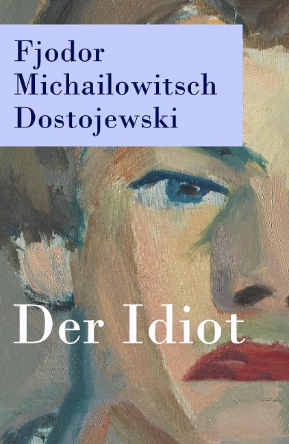 Der Idiot - Fjodor Michailowitsch Dostojewski