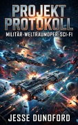 Cover-Bild zum Titel 'Projekt Protokoll: Militär-Weltraumoper-Sci-Fi' von 'Jesse Dunoford'