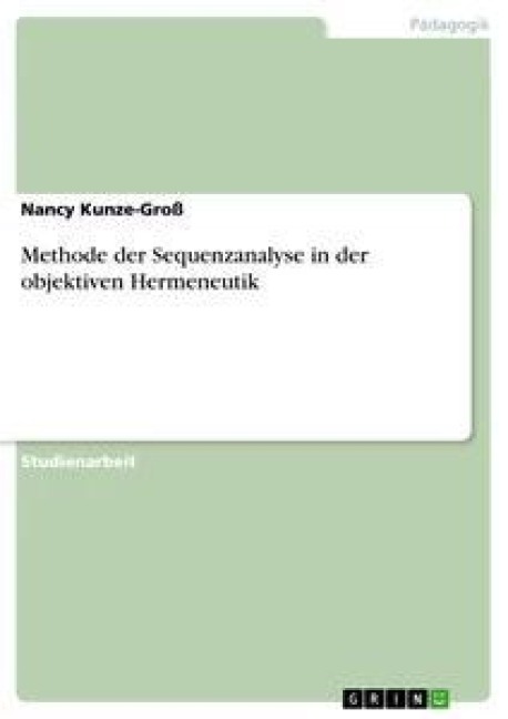Methode der Sequenzanalyse in der objektiven Hermeneutik - Nancy Kunze-Groß