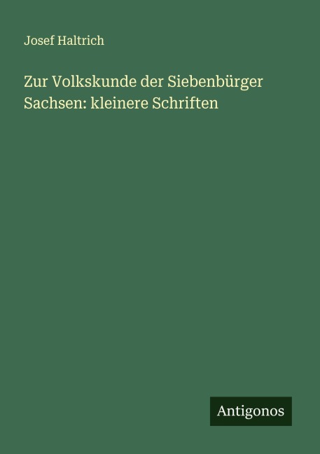 Zur Volkskunde der Siebenbürger Sachsen: kleinere Schriften - Josef Haltrich