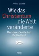 Cover-Bild zum Titel 'Wie das Christentum die Welt veränderte' von 'Alvin J. Schmidt'