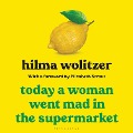Today a Woman Went Mad in the Supermarket - Hilma Wolitzer