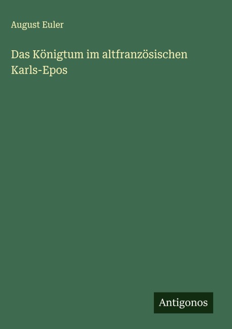 Das Königtum im altfranzösischen Karls-Epos - August Euler
