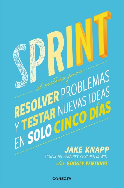 Sprint - El Método Para Resolver Problemas Y Testar Nuevas Ideas En Solo Cinco Días / Sprint: How to Solve Big Problems and Test New - Jake Knapp, John Zeratsky