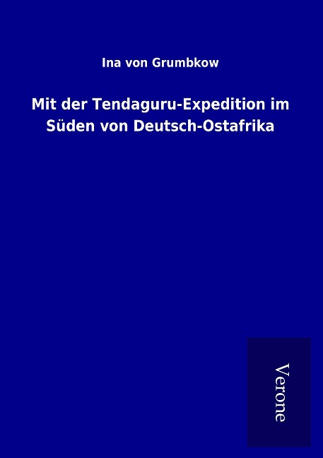 Mit der Tendaguru-Expedition im Süden von Deutsch-Ostafrika - Ina von Grumbkow