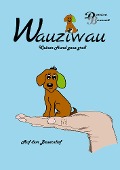 Cover-Bild zum Titel 'Wauziwau - Kleiner Hund ganz groß' von 'Denise Bernot'