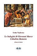 Le indagini di Giovanni Marco cittadino romano: Romanzo storico - Guido Pagliarino