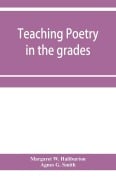 Teaching poetry in the grades - Margaret W. Haliburton, Agnes G. Smith
