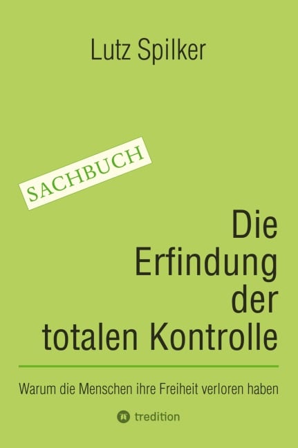 Die Erfindung der totalen Kontrolle - Lutz Spilker