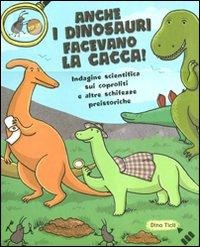 Anche i dinosauri facevano la cacca! Indagine scientifica sui caproliti e altre schifezze preistoriche. Libro pop-up - Dino Ticli, Giulia Sagramola