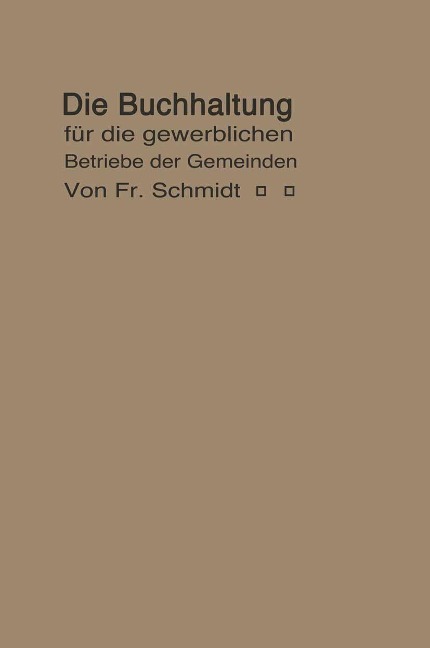 Die Buchhaltung für die gewerblichen Betriebe der Gemeinden - F. Schmidt