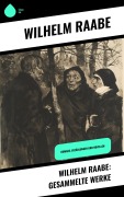 Cover-Bild zum Titel 'Wilhelm Raabe: Gesammelte Werke' von 'Wilhelm Raabe'