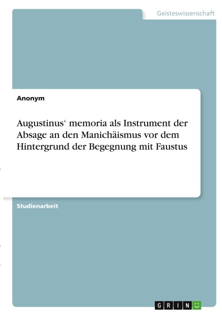 Augustinus' memoria als Instrument der Absage an den Manichäismus vor dem Hintergrund der Begegnung mit Faustus - Anonymous