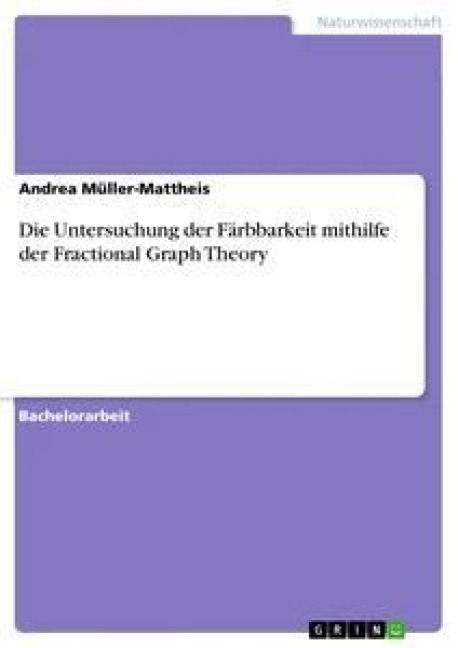 Die Untersuchung der Färbbarkeit mithilfe der Fractional Graph Theory - Andrea Müller-Mattheis