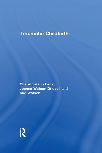 Traumatic Childbirth - Cheryl Tatano Beck, Sue Watson, Jeanne Watson Driscoll
