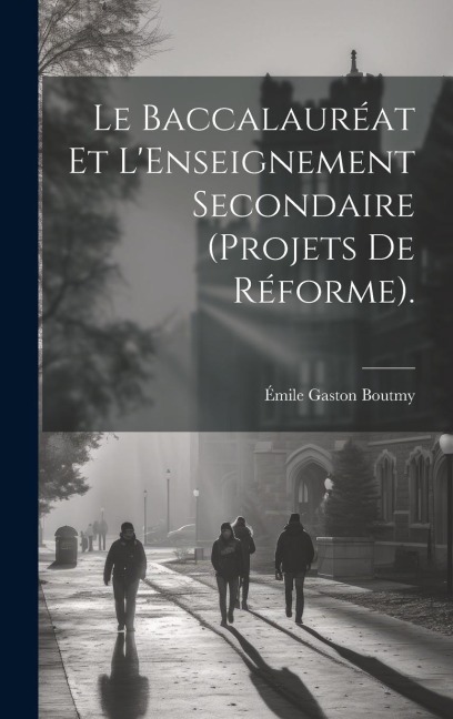 Le Baccalauréat Et L'Enseignement Secondaire (Projets De Réforme). - Émile Gaston Boutmy