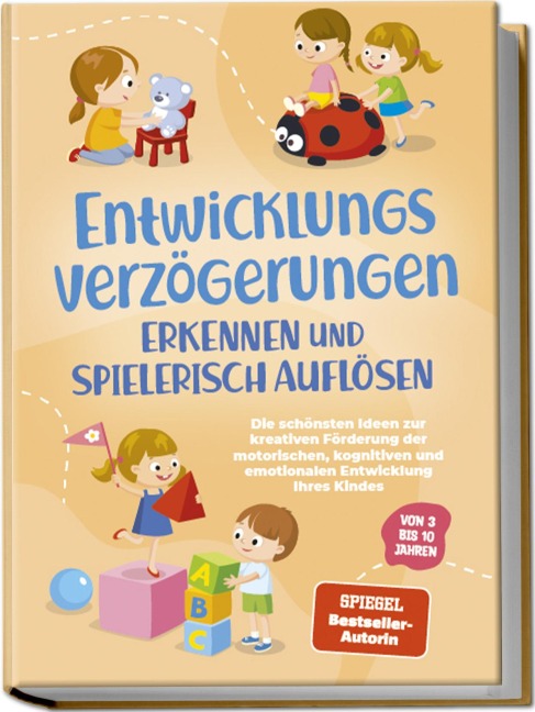 Entwicklungsverzögerungen erkennen und spielerisch auflösen: Die schönsten Ideen zur kreativen Förderung der motorischen, kognitiven und emotionalen Entwicklung Ihres Kindes | von 3 bis 10 Jahren - Lorena Schönfeld