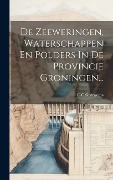 Cover-Bild zum Titel 'De Zeeweringen, Waterschappen En Polders In De Provincie Groningen...' von 'C. C. Geertsema'