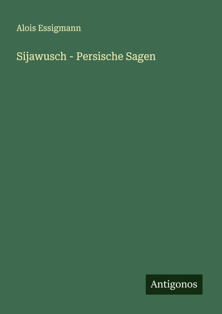 Sijawusch - Persische Sagen - Alois Essigmann
