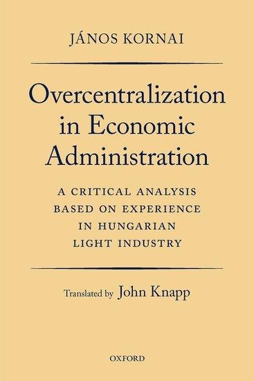 Overcentralization in Economic Administration - János Kornai, John Knapp