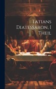 Cover-Bild zum Titel 'Tatians Diatessaron, I Theil' von 'Anonymous'