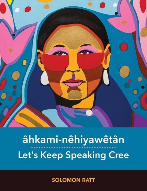 Âhkami-Nêhiyawêtân / Let's Keep Speaking Cree - Solomon Ratt