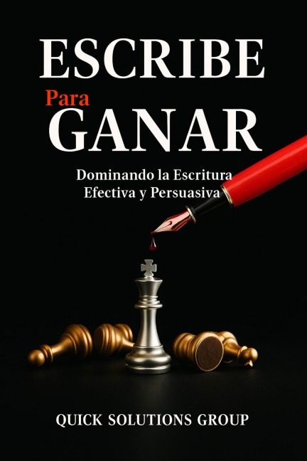 Escribe para Ganar: Dominando la Escritura Efectiva y Persuasiva - Quick Solutions