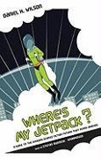 Where's My Jetpack?: A Guide to the Amazing Science Fiction Future That Never Arrived - Daniel H. Wilson