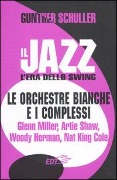 Cover-Bild zum Titel 'Il jazz. L'era dello swing. Le orchestre bianche e i complessi. Glenn Miller, Artie Shaw, Woody Herman, Nat King Cole' von 'Gunther Schuller'