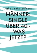 Cover-Bild zum Titel 'Männer: Single über 40 - was jetzt?' von 'Aisha Vinitha Kaufmann'