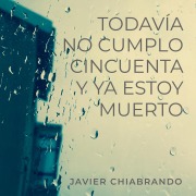 Cover-Bild zum Titel 'Todavía no cumplí cincuenta y ya estoy muerto' von 'Javier Chiabrando'