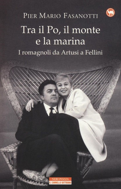 Tra il Po, il monte e la marina. I romagnoli da Artusi a Fellini - Pier Mario Fasanotti