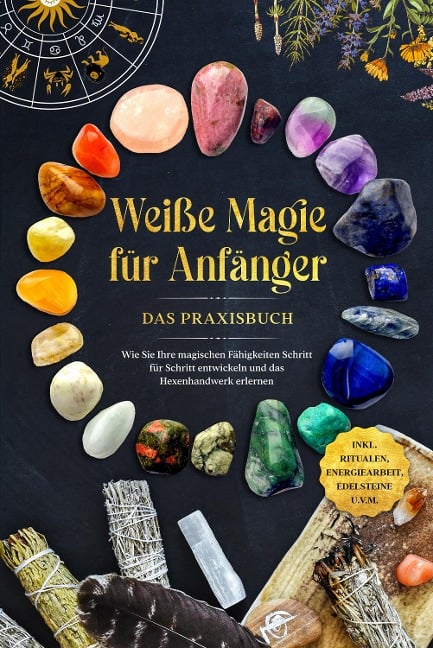 Weiße Magie für Anfänger - Das Praxisbuch: Wie Sie Ihre magischen Fähigkeiten Schritt für Schritt entwickeln und das Hexenhandwerk erlernen - inkl. Ritualen, Energiearbeit, Edelsteine u.v.m. - Aja Devi