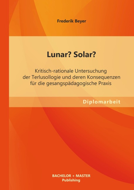 Lunar? Solar? Kritisch-rationale Untersuchung der Terlusollogie und deren Konsequenzen für die gesangspädagogische Praxis - Frederik Beyer