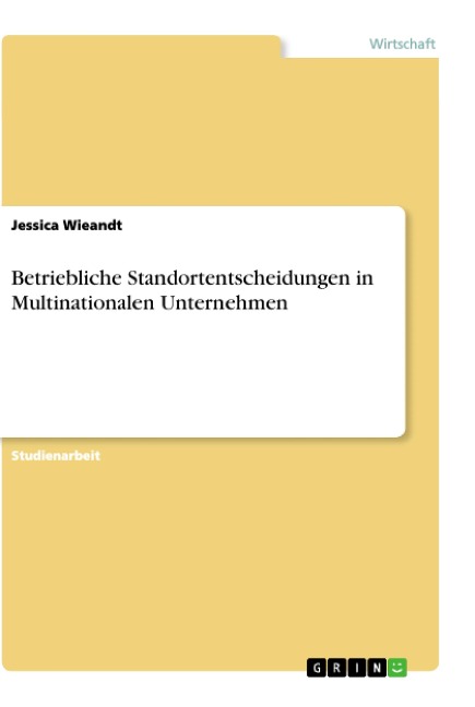 Betriebliche Standortentscheidungen in Multinationalen Unternehmen - Jessica Wieandt