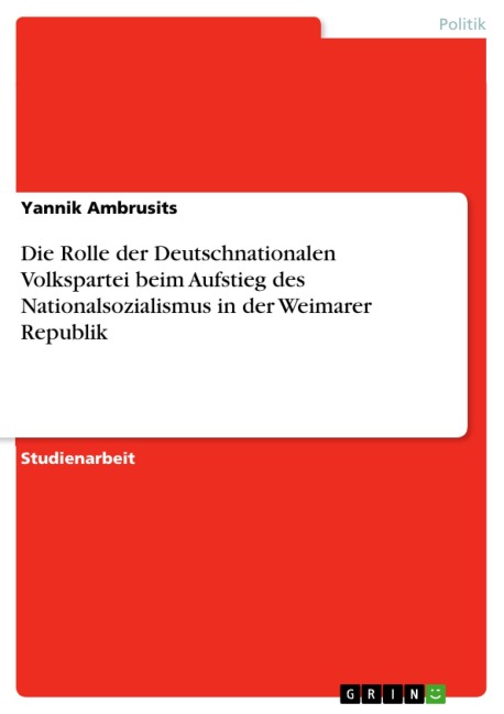 Die Rolle der Deutschnationalen Volkspartei beim Aufstieg des Nationalsozialismus in der Weimarer Republik - Yannik Ambrusits