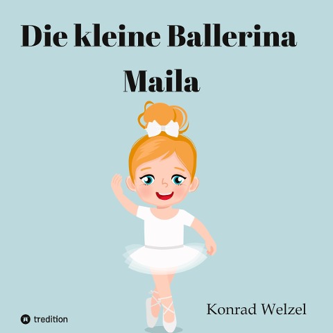 Die kleine Ballerina Maila - Konrad Welzel