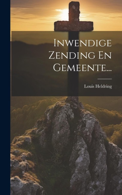 Inwendige Zending En Gemeente... - Louis Heldring