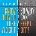 I Know How to Lose Weight So Why Can't I Keep It Off? - Nick Hall
