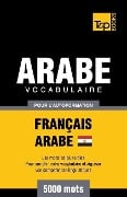 Vocabulaire Français-Arabe égyptien pour l'autoformation - 5000 mots - Andrey Taranov