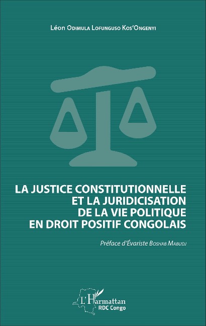 La justice constitutionnelle et la juridicisation de la vie politique en droit positif congolais - Odimula Lofunguso Kos'Ongenyi Leon Odimula Lofunguso Kos'Ongenyi