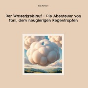 Cover-Bild zum Titel 'Der Wasserkreislauf - Die Abenteuer von Toni, dem neugierigen Regentropfen' von 'Ines Pontow'