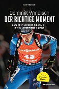 Cover-Bild zum Titel 'Dominik Windisch. Der richtige Moment. Einblicke in das Leben eines Biathleten' von 'Sascha Russotti, Dominik Windisch'