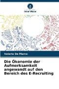 Cover-Bild zum Titel 'Die Ökonomie der Aufmerksamkeit angewandt auf den Bereich des E-Recruiting' von 'Valeria de Marco'