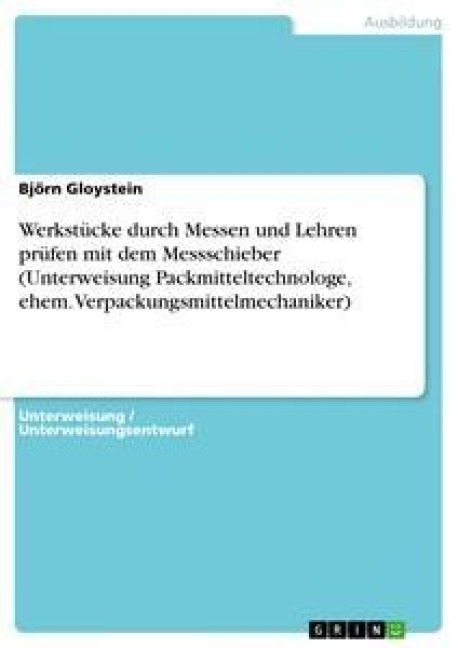 Werkstücke durch Messen und Lehren prüfen mit dem Messschieber (Unterweisung Packmitteltechnologe, ehem. Verpackungsmittelmechaniker) - Björn Gloystein