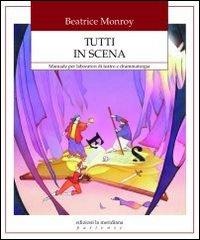 Tutti in scena. Manuale per laboratori di teatro e drammaturgia - Beatrice Monroy
