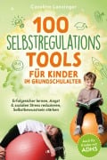 Cover-Bild zum Titel '100 Selbstregulations-Tools für Kinder im Grundschulalter | Erfolgreicher lernen, Angst & sozialen Stress reduzieren, Selbstbewusstsein stärken | Auch für Kinder mit ADHS' von 'Caroline Lanzinger'