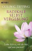 Radikale Selbstvergebung - Colin C. Tipping